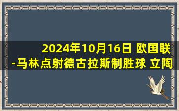 2024年10月16日 欧国联-马林点射德古拉斯制胜球 立陶宛1-2罗马尼亚